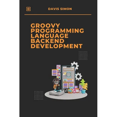 Groovy Programming Language for Backend Development: Discover How Groovy Can Revolutionize Your Backend Code