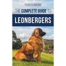The Complete Guide to Leonbergers: Selecting, Training, Feeding, Exercising, Socializing, and Loving Your New Leonberger Puppy