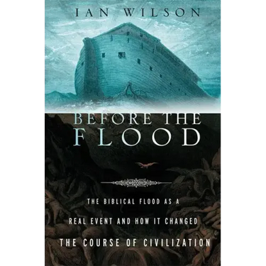 Before the Flood: The Biblical Flood as a Real Event and How It Changed the Course of Civilization