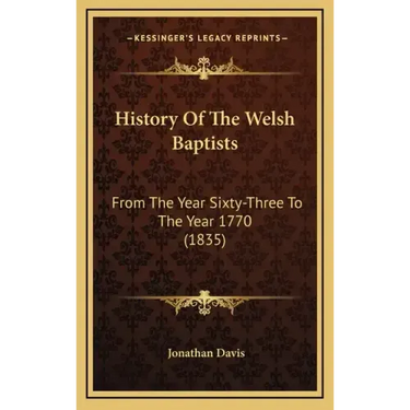 History Of The Welsh Baptists: From The Year Sixty-Three To The Year 1770 (1835)