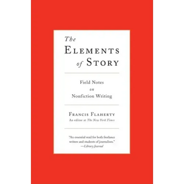 The Elements of Story: Field Notes on Nonfiction Writing