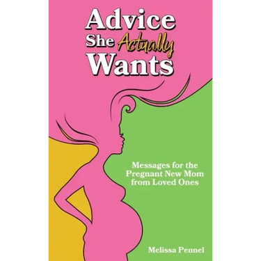 Advice She Actually Wants: Messages for the Pregnant New Mom from Loved Ones