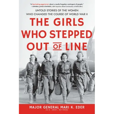 The Girls Who Stepped Out of Line: Untold Stories of the Women Who Changed the Course of World War II