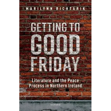Getting to Good Friday: Literature and the Peace Process in Northern Ireland