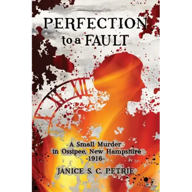 Perfection To A Fault: A Small Murder in Ossipee, New Hampshire, 1916