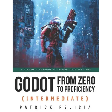 Godot from Zero to Proficiency (Intermediate): A step-by-step guide to code your FPS with Godot