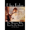 The Woman Who Tried to Be Good and Other Stories by Edna Ferber, Fiction, Literary