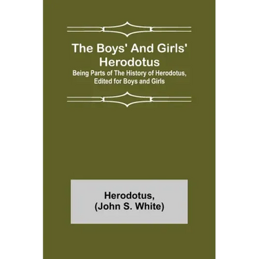 The Boys' and Girls' Herodotus; Being Parts of the History of Herodotus, Edited for Boys and Girls