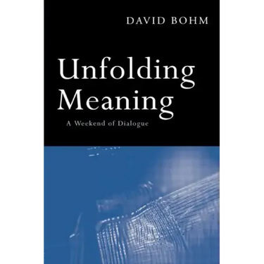 Unfolding Meaning: A Weekend of Dialogue with David Bohm