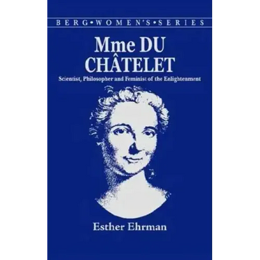 Madame Du Chatelet: Scientist, Philosopher and Feminist of the Enlightenment