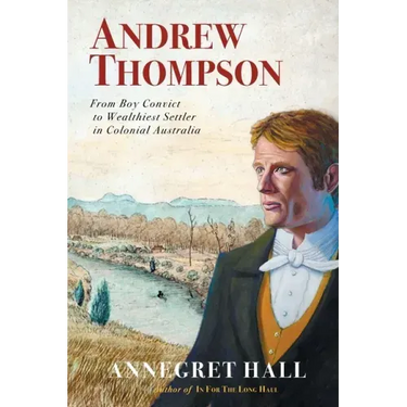 Andrew Thompson: From Boy Convict to Wealthiest Settler in Colonial Australia