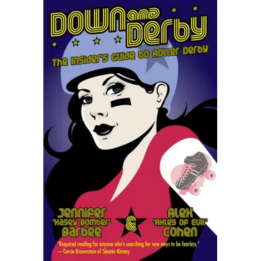 Down and Derby: The Insider's Guide to Roller Derby