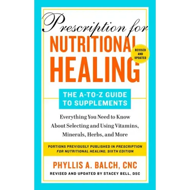 Prescription for Nutritional Healing: The A-To-Z Guide to Supplements, 6th Edition: Everything You Need to Know about Selecting and Using Vitamins, Mi