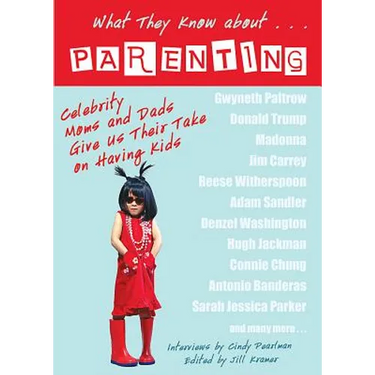 What They Know About... Parenting!: Celebrity Moms and Dads Give Us Their Take on Having Kids
