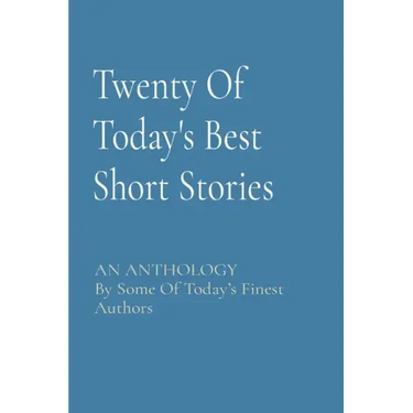 Twenty Of Today's Best Short Stories: AN ANTHOLOGY By Some Of Today's Finest Authors