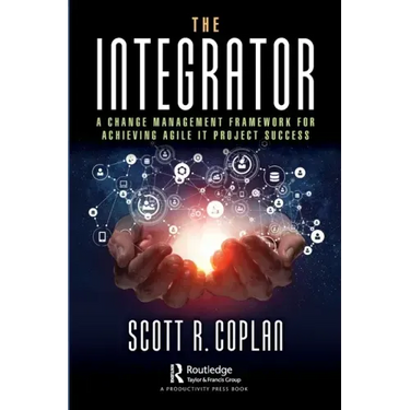The Integrator: A Change Management Framework for Achieving Agile IT Project Success
