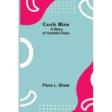 Castle Blair; A Story Of Youthful Days