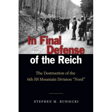 In Final Defense of the Reich: The Destruction of the 6th SS Mountain Divison Nord