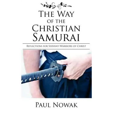 The Way of the Christian Samurai: Reflections for Servant-Warriors of Christ