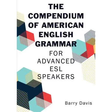 The Compendium of American English Grammar: For Advanced ESL Speakers