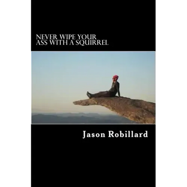 Never Wipe Your Ass with a Squirrel: A trail running, ultramarathon, and wilderness survival guide for weird folks