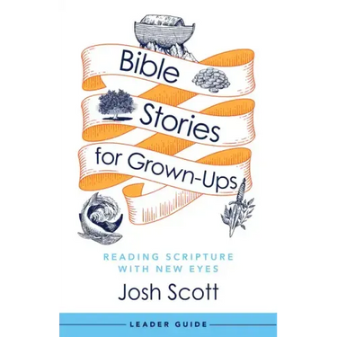 Bible Stories for Grown-Ups Leader Guide: Reading Scripture with New Eyes