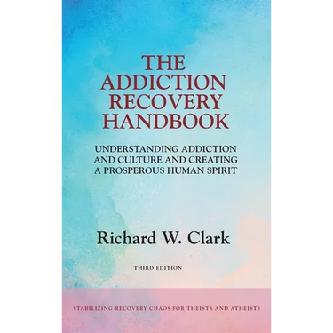 The Addiction Recovery Handbook: Understanding Addiction and Culture and Creating a Prosperous Human Spirit