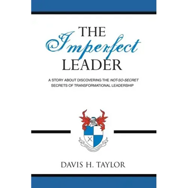 The Imperfect Leader: A Story About Discovering the Not-So-Secret Secrets of Transformational Leadership
