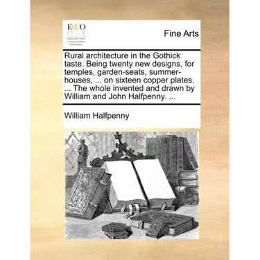 Rural Architecture in the Gothick Taste. Being Twenty New Designs, for Temples, Garden-Seats, Summer-Houses, ... on Sixteen Copper Plates. ... the Who
