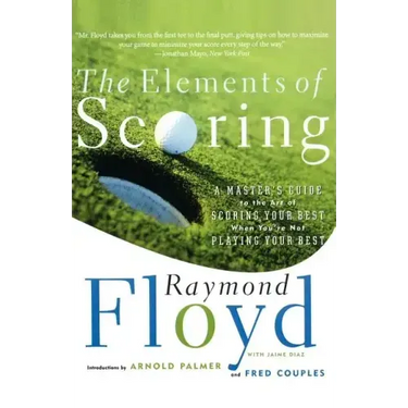 The Elements of Scoring: A Master's Guide to the Art of Scoring Your Best When You're Not Playing Your Best