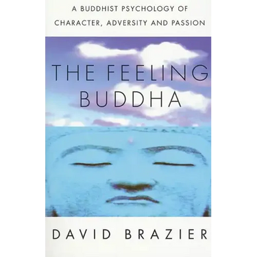 The Feeling Buddha: A Buddhist Psychology of Character, Adversity and Passion