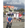 Play Better Petanque: Hints, tips, tricks and observations to play better Petanque