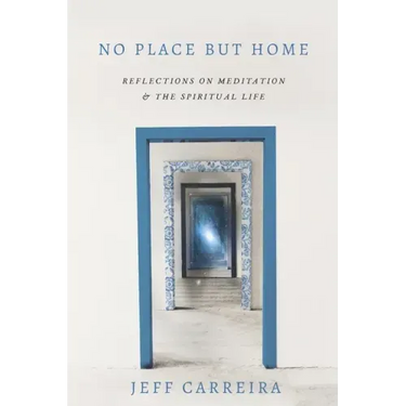 No Place But Home: Reflections on Meditation and the Spiritual Life
