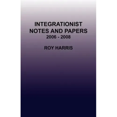 Integrationist Notes and Papers 2006 - 2008