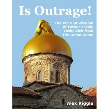 Is Outrage! The Wit and Wisdom of Father Vasiliy Vasileivich from The Onion Dome