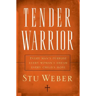 Tender Warrior: Every Man's Purpose, Every Woman's Dream, Every Child's Hope