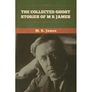 The Collected Ghost Stories of M. R. James