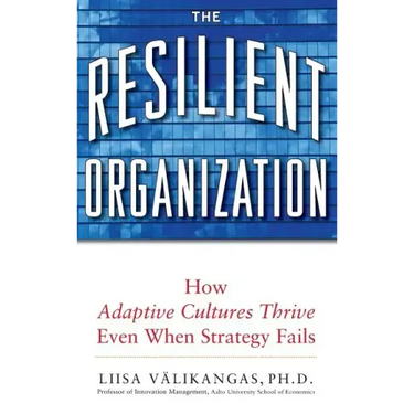 The Resilient Organization: How Adaptive Cultures Thrive Even When Strategy Fails