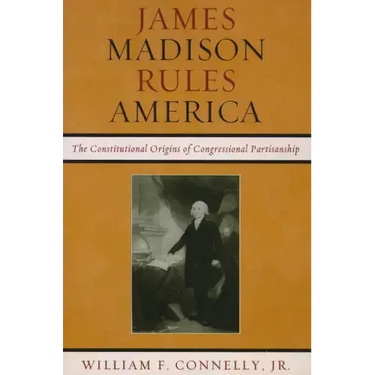 James Madison Rules America: The Constitutional Origins of Congressional Partisanship