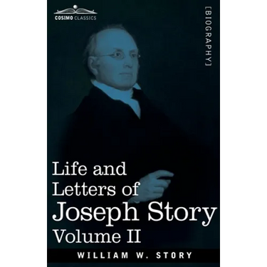 Life and Letters of Joseph Story, Vol. II (in Two Volumes): Associate Justice of the Supreme Court of the United States and Dane Professor of Law at H