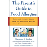 The Parent's Guide to Food Allergies: Clear and Complete Advice from the Experts on Raising Your Food-Allergic Child