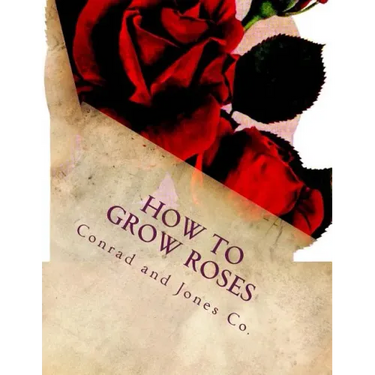 How To Grow Roses: Dedicated to the Flower Loving People of America