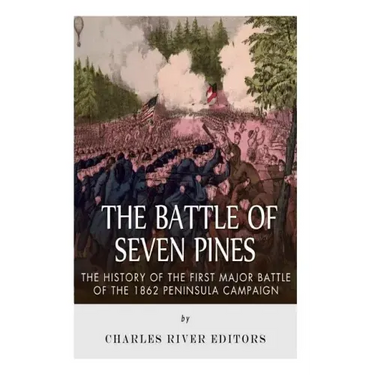 The Battle of Seven Pines: The History of the First Major Battle of the 1862 Peninsula Campaign