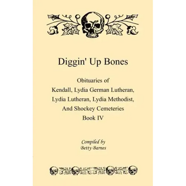 Diggin' Up Bones, Book IV: Obituaries of Kendall Lydia German Lutheran, Lydia Lutheran, Lydia Methodist, and Shockey Cemeteries -Located in Grant