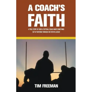 A Coach's Faith: A True Story of How a Football Coach Made Something Out of Nothing Through His Faith in Jesus