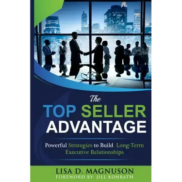 The TOP Seller Advantage: Powerful Strategies to Build Long-Term Executive Relationships
