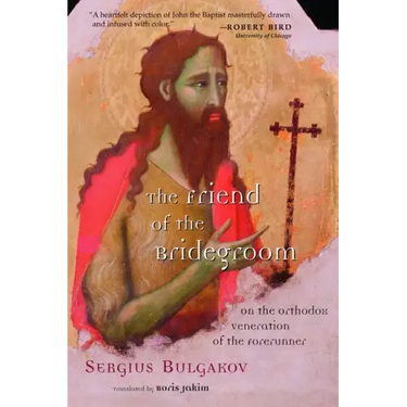 The Friend of the Bridegroom: On the Orthodox Veneration of the Forerunner