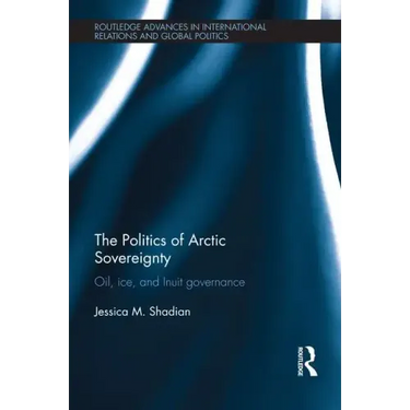 The Politics of Arctic Sovereignty: Oil, Ice, and Inuit Governance