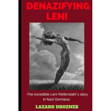Denazifying Leni: The incredible Leni Riefenstahl´s story in Nazi Germany