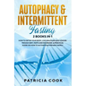 Autophagy and Intermittent Fasting 2 books in 1: How to DETOX your BODY, Live Healthier and Longer Trough Diet, Fasts and Excercise. A PRACTICAL Guide